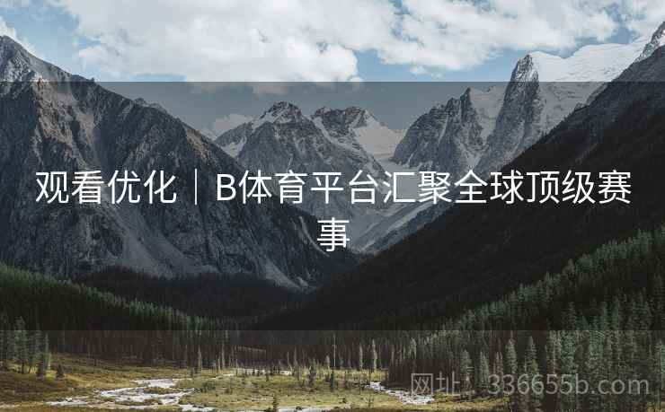 观看优化｜B体育平台汇聚全球顶级赛事